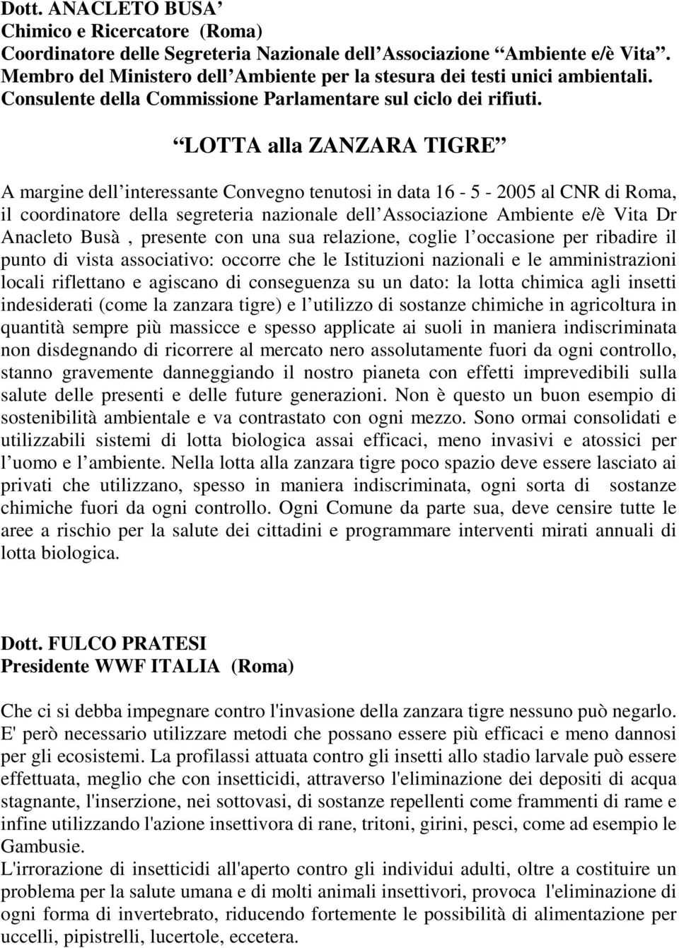 LOTTA alla ZANZARA TIGRE A margine dell interessante Convegno tenutosi in data 16-5 - 2005 al CNR di Roma, il coordinatore della segreteria nazionale dell Associazione Ambiente e/è Vita Dr Anacleto