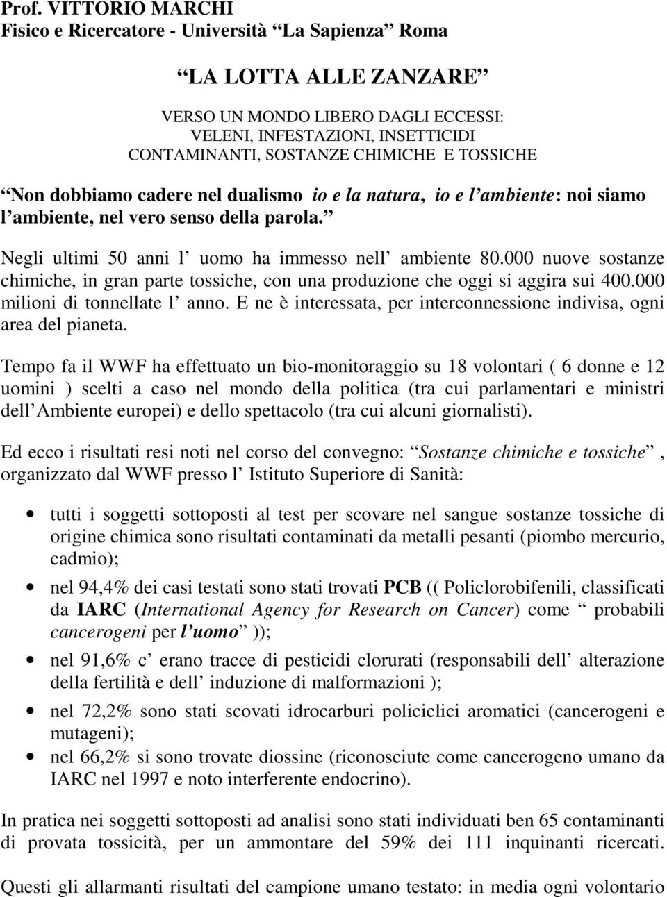 000 nuove sostanze chimiche, in gran parte tossiche, con una produzione che oggi si aggira sui 400.000 milioni di tonnellate l anno.