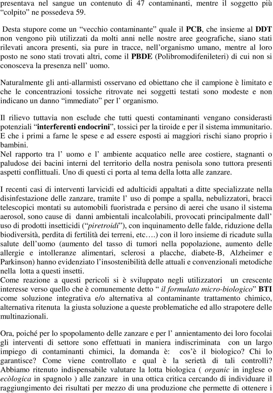 tracce, nell organismo umano, mentre al loro posto ne sono stati trovati altri, come il PBDE (Polibromodifenileteri) di cui non si conosceva la presenza nell uomo.