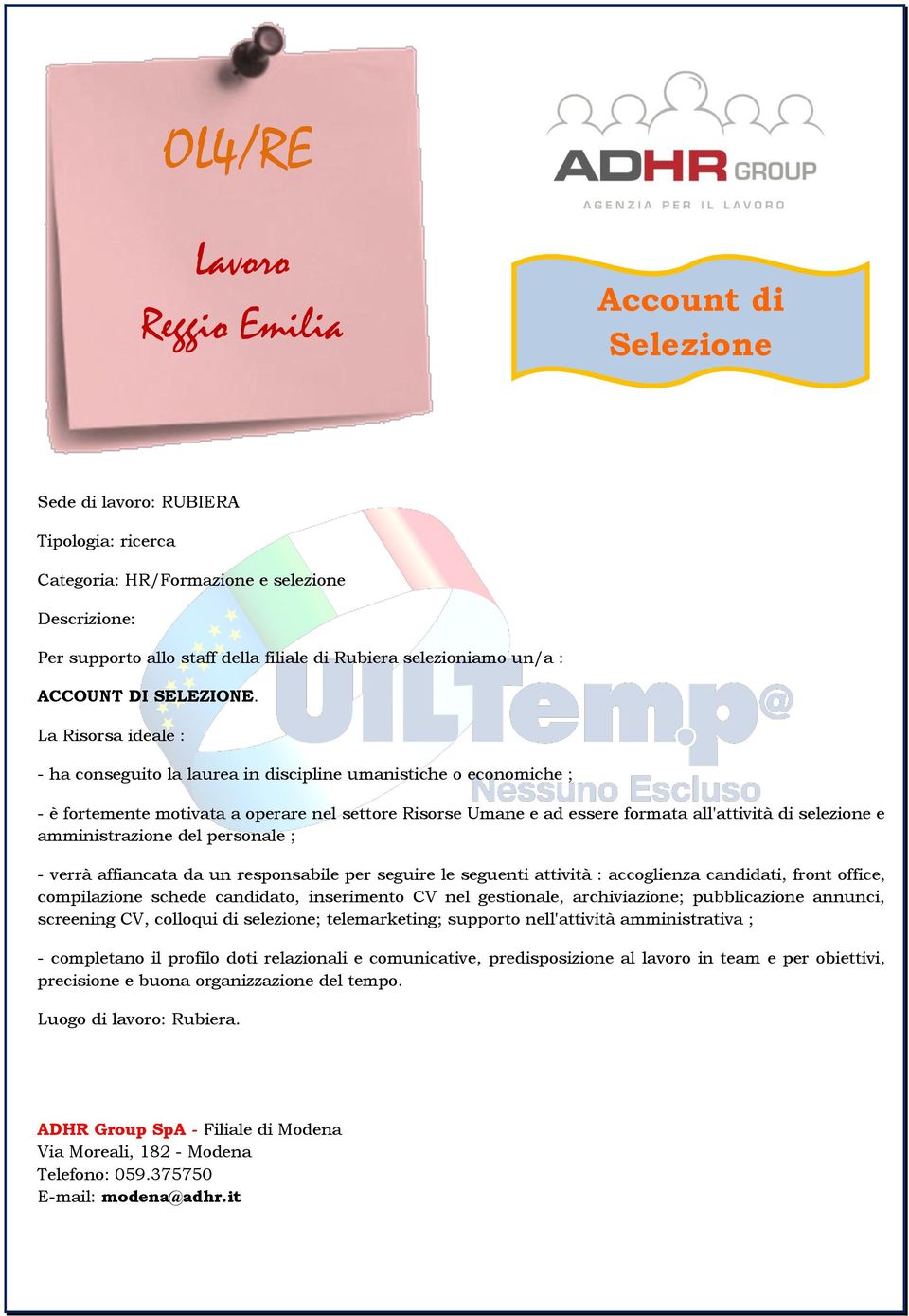 La Risorsa ideale : - ha conseguito la laurea in discipline umanistiche o economiche ; - è fortemente motivata a operare nel settore Risorse Umane e ad essere formata all'attività di selezione e