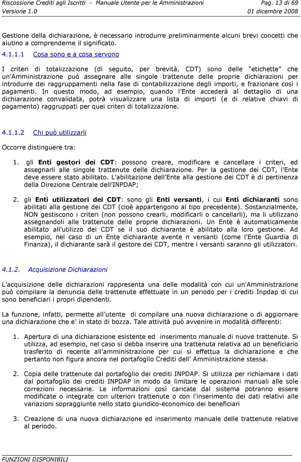 totalizzazione (di seguito, per brevità, CDT) sono delle etichette che un Amministrazione può assegnare alle singole trattenute delle proprie dichiarazioni per introdurre dei raggruppamenti nella