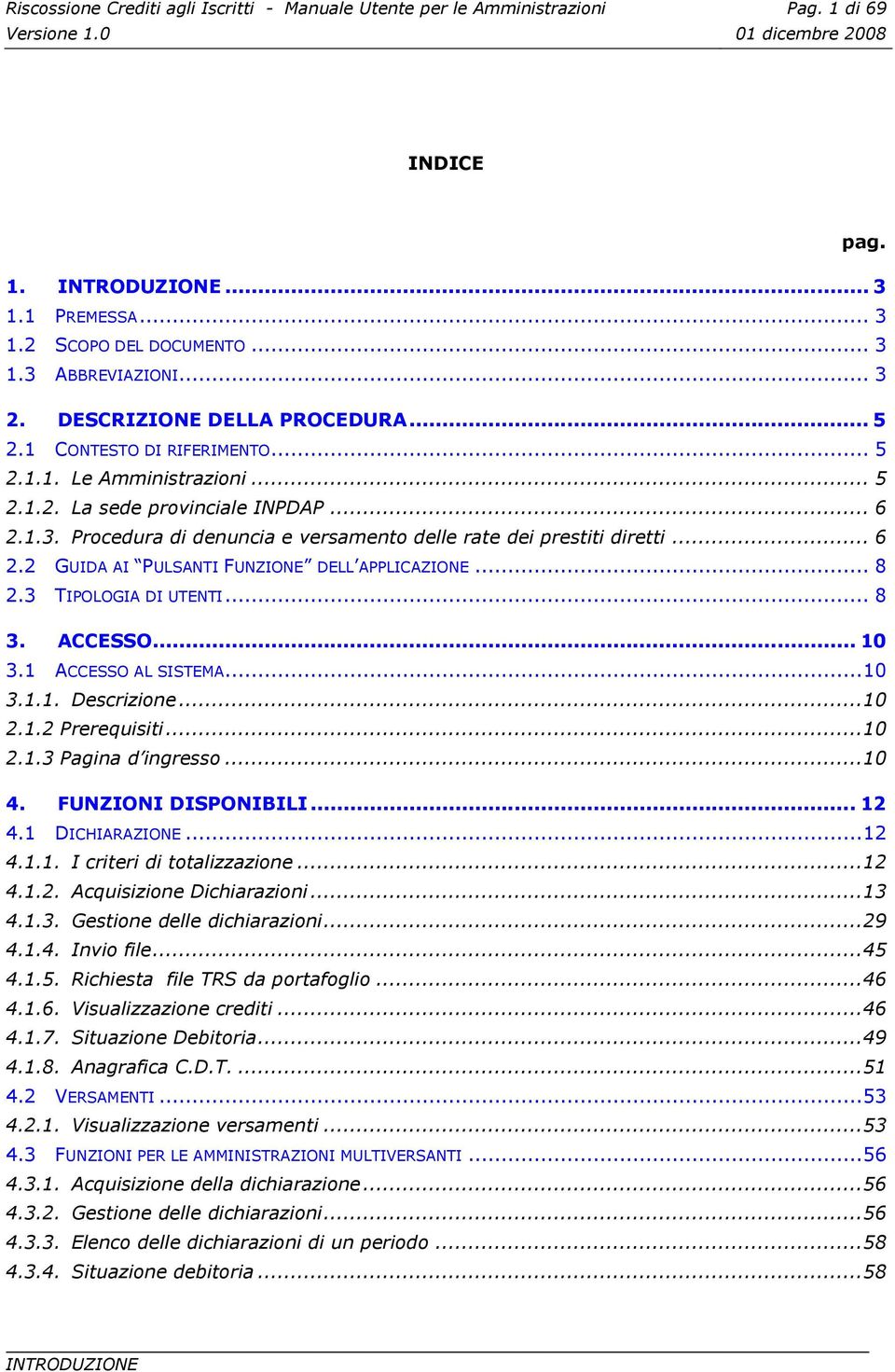 Procedura di denuncia e versamento delle rate dei prestiti diretti... 6 2.2 GUIDA AI PULSANTI FUNZIONE DELL APPLICAZIONE... 8 2.3 TIPOLOGIA DI UTENTI... 8 3. ACCESSO... 10 3.1 ACCESSO AL SISTEMA...10 3.1.1. Descrizione.