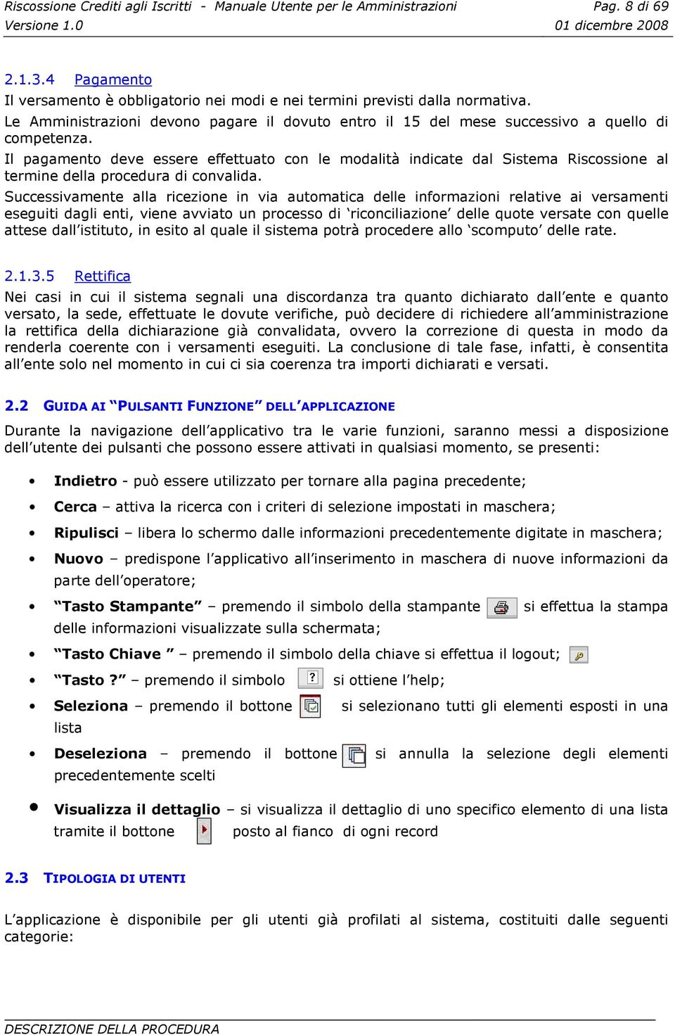 Il pagamento deve essere effettuato con le modalità indicate dal Sistema Riscossione al termine della procedura di convalida.