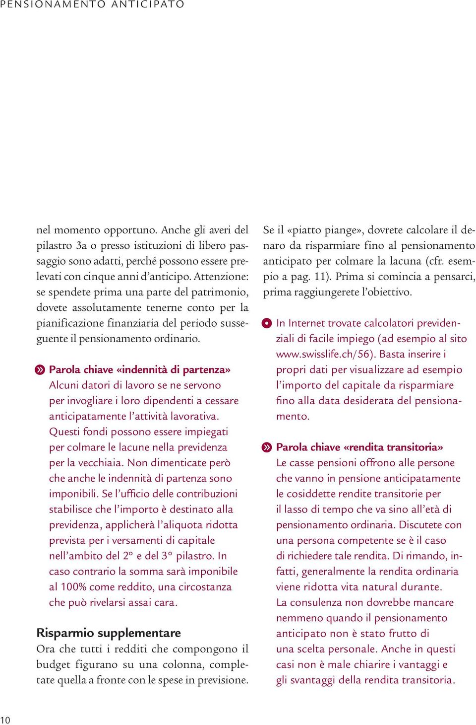 g Parola chiave «indennità di partenza» Alcuni datori di lavoro se ne servono per invogliare i loro dipendenti a cessare anticipatamente l attività lavorativa.