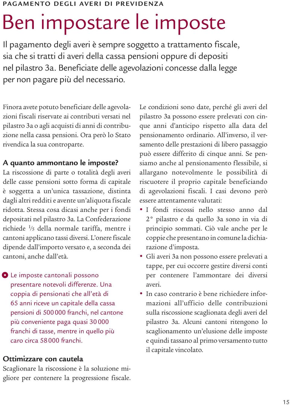 Finora avete potuto beneficiare delle agevolazioni fiscali riservate ai contributi versati nel pilastro 3a o agli acquisti di anni di contribuzione nella cassa pensioni.