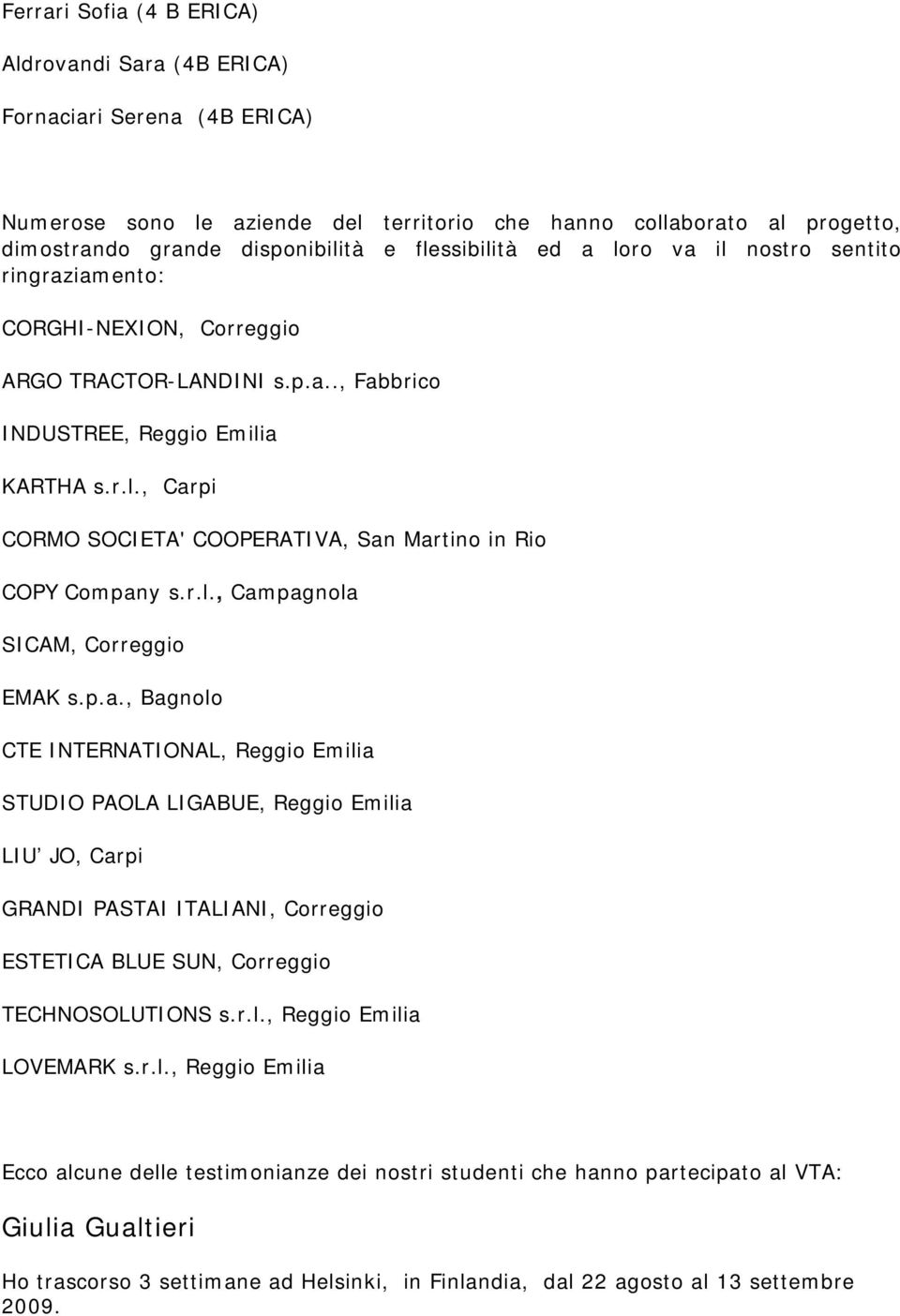 r.l., Campagnola SICAM, Correggio EMAK s.p.a., Bagnolo CTE INTERNATIONAL, Reggio Emilia STUDIO PAOLA LIGABUE, Reggio Emilia LIU JO, Carpi GRANDI PASTAI ITALIANI, Correggio ESTETICA BLUE SUN, Correggio TECHNOSOLUTIONS s.