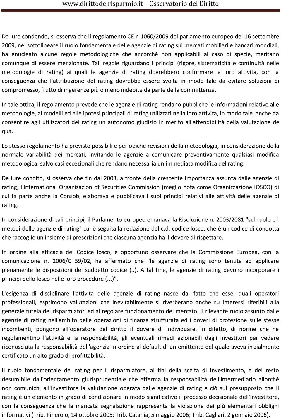 Tali regole riguardano I principi (rigore, sistematicità e continuità nelle metodologie di rating) ai quali le agenzie di rating dovrebbero conformare la loro attivita, con la conseguenza che