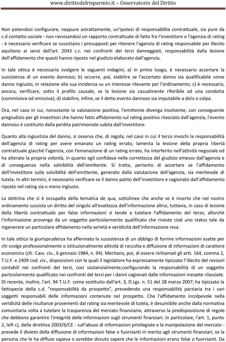 responsabile per illecito aquiliano ai sensi dell'art. 2043 c.c. nei confronti del terzi danneggiati, responsabilità dalla lesione dell'affidamento che questi hanno riposto nel giudizio elaborato dall'agenzia.