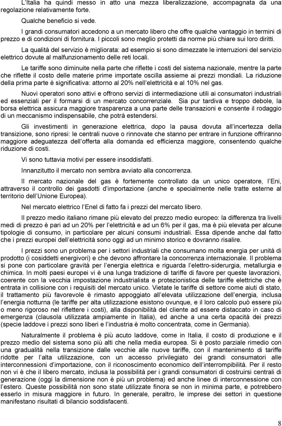 La qualità del servizio è migliorata: ad esempio si sono dimezzate le interruzioni del servizio elettrico dovute al malfunzionamento delle reti locali.