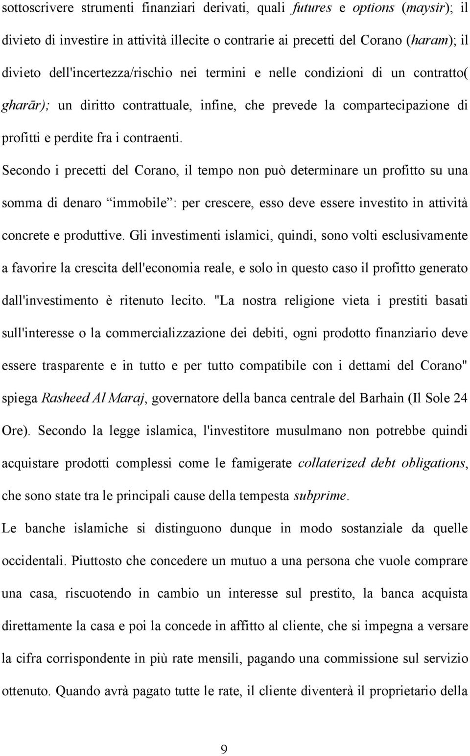 Secondo i precetti del Corano, il tempo non può determinare un profitto su una somma di denaro immobile : per crescere, esso deve essere investito in attività concrete e produttive.