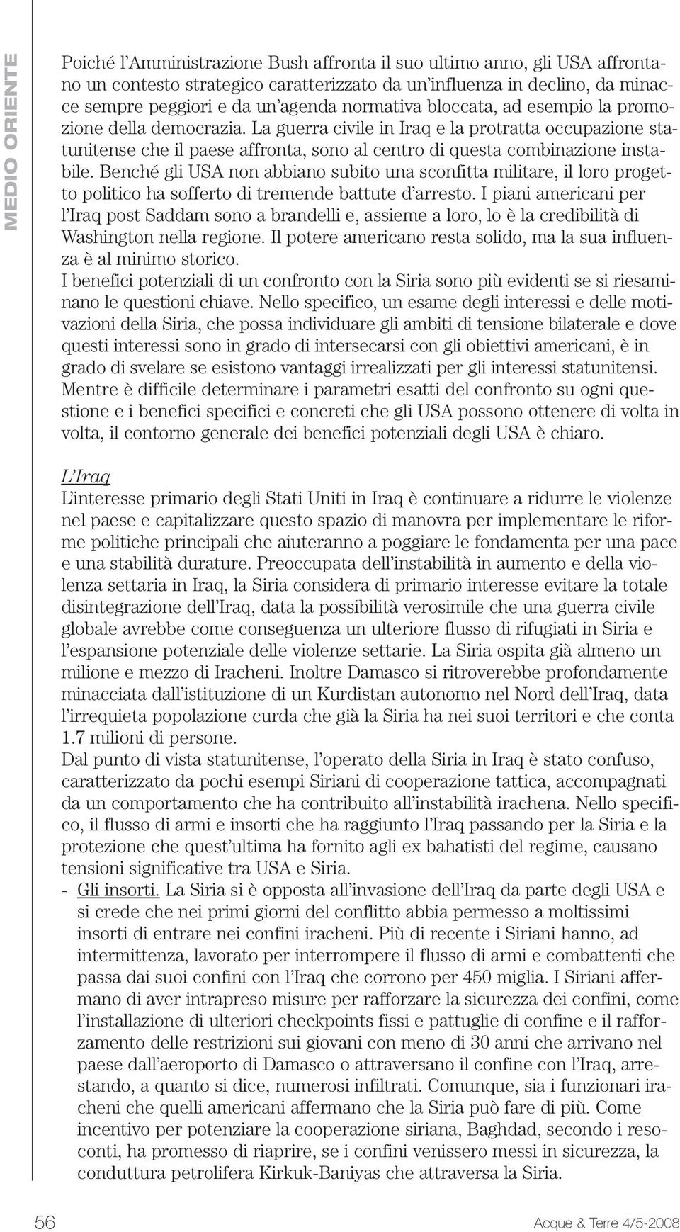 Benché gli USA non abbiano subito una sconfitta militare, il loro progetto politico ha sofferto di tremende battute d arresto.