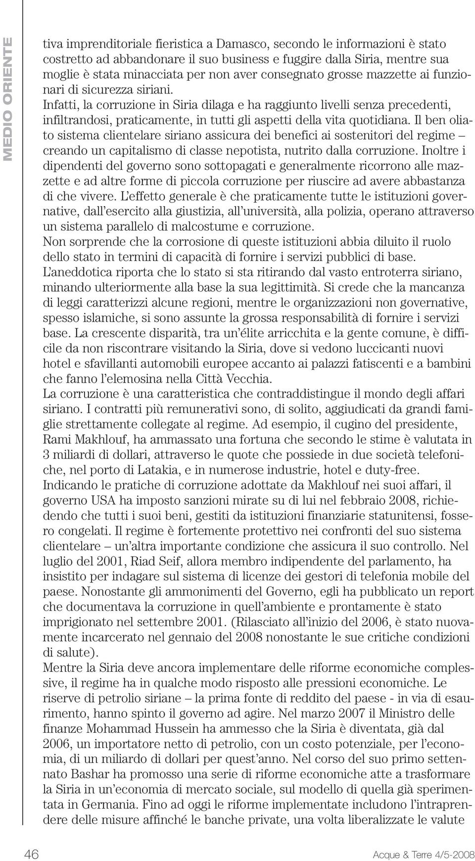 Infatti, la corruzione in Siria dilaga e ha raggiunto livelli senza precedenti, infiltrandosi, praticamente, in tutti gli aspetti della vita quotidiana.