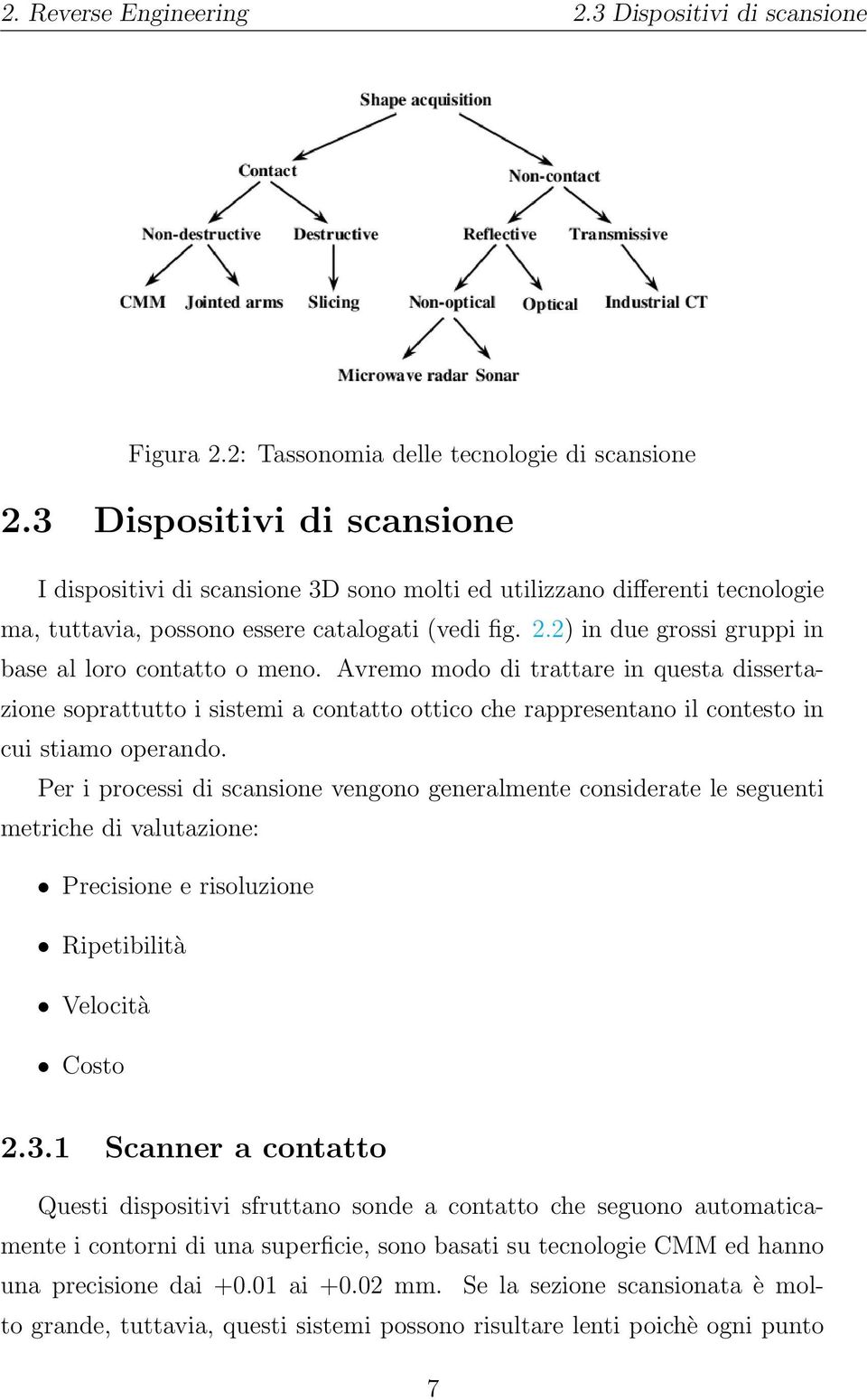 2) in due grossi gruppi in base al loro contatto o meno. Avremo modo di trattare in questa dissertazione soprattutto i sistemi a contatto ottico che rappresentano il contesto in cui stiamo operando.