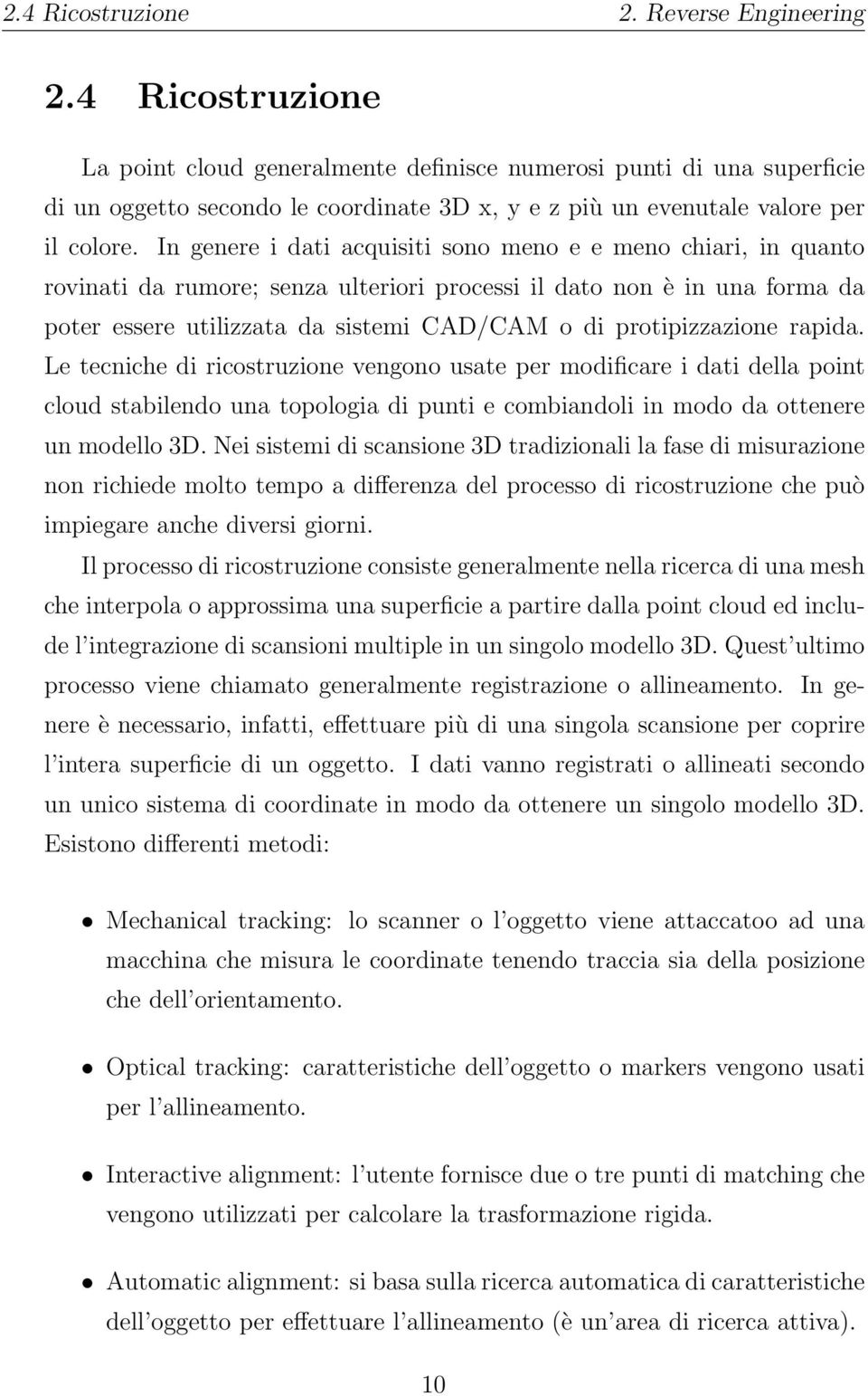 In genere i dati acquisiti sono meno e e meno chiari, in quanto rovinati da rumore; senza ulteriori processi il dato non è in una forma da poter essere utilizzata da sistemi CAD/CAM o di