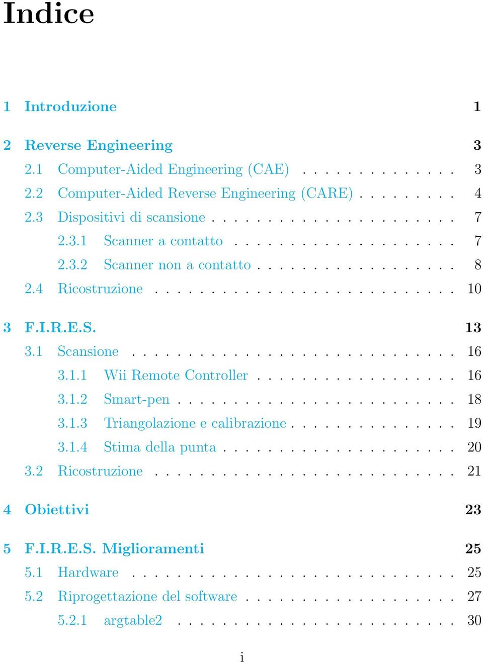 1.1 Wii Remote Controller.................. 16 3.1.2 Smart-pen......................... 18 3.1.3 Triangolazione e calibrazione............... 19 3.1.4 Stima della punta..................... 20 3.