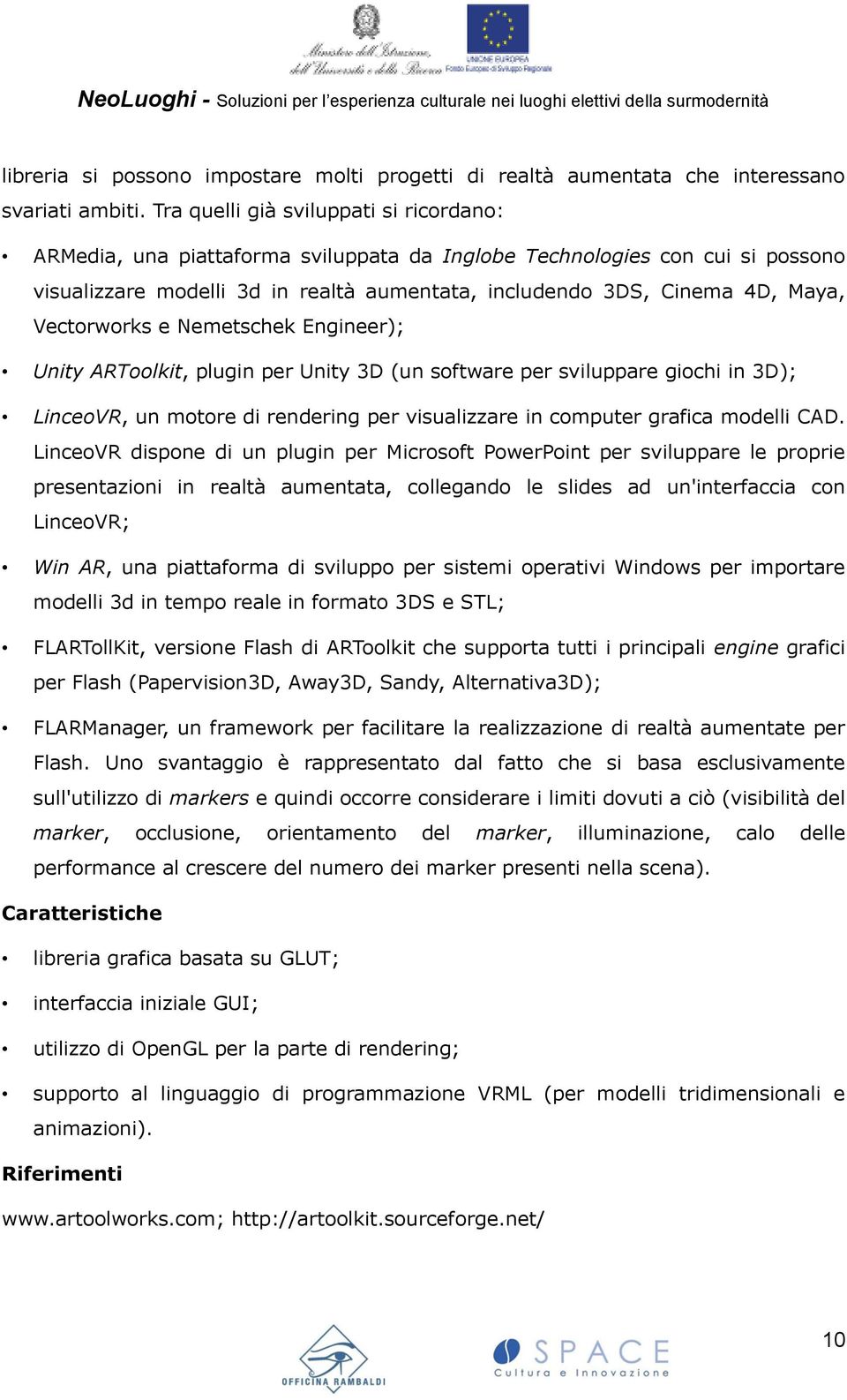 Vectorworks e Nemetschek Engineer); Unity ARToolkit, plugin per Unity 3D (un software per sviluppare giochi in 3D); LinceoVR, un motore di rendering per visualizzare in computer grafica modelli CAD.