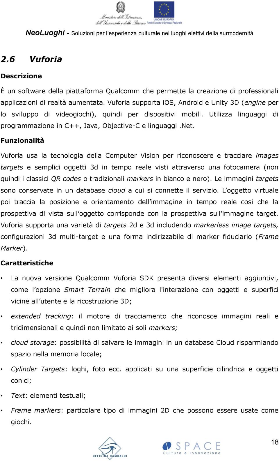 Funzionalità Vuforia usa la tecnologia della Computer Vision per riconoscere e tracciare images targets e semplici oggetti 3d in tempo reale visti attraverso una fotocamera (non quindi i classici QR