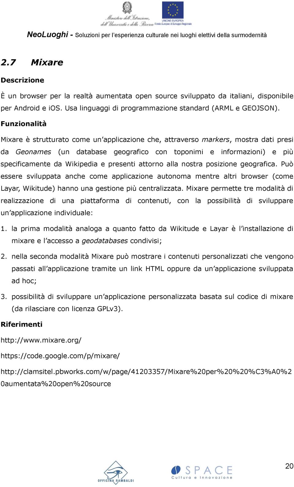 presenti attorno alla nostra posizione geografica. Può essere sviluppata anche come applicazione autonoma mentre altri browser (come Layar, Wikitude) hanno una gestione più centralizzata.