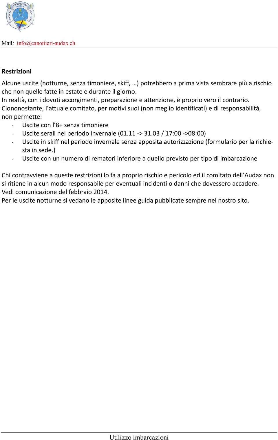 Ciononostante, l attuale comitato, per motivi suoi (non meglio identificati) e di responsabilità, non permette: - Uscite con l 8+ senza timoniere - Uscite serali nel periodo invernale (01.11 > 31.