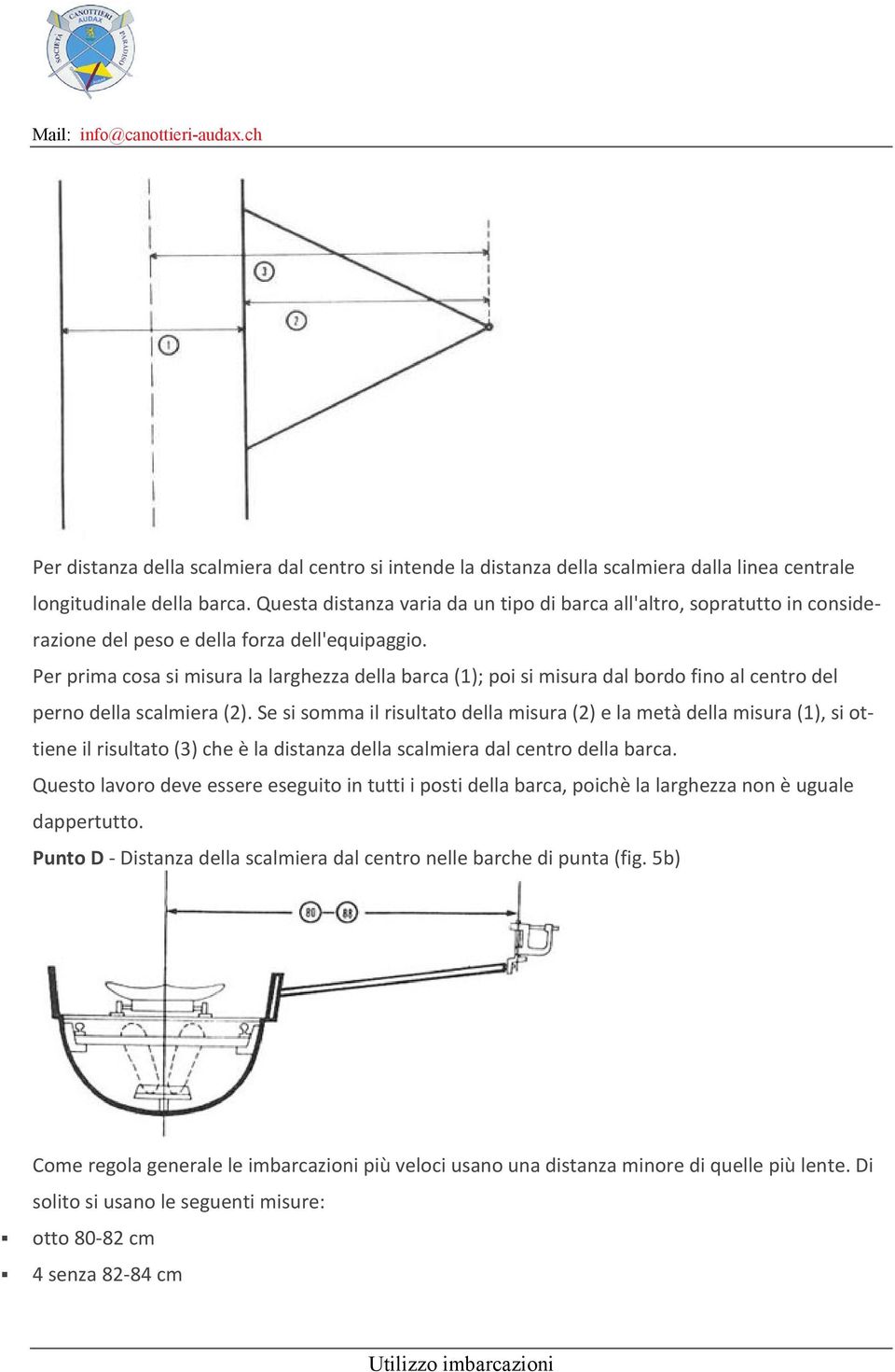 Per prima cosa si misura la larghezza della barca (1); poi si misura dal bordo fino al centro del perno della scalmiera (2).