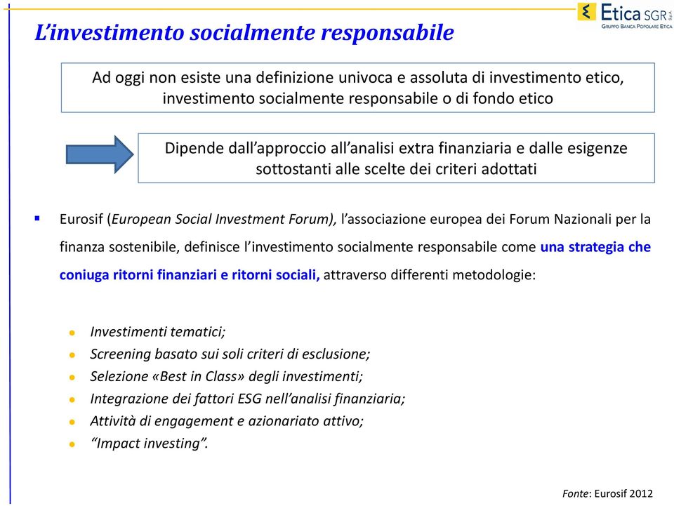 sostenibile, definisce l investimento socialmente responsabile come una strategia che coniuga ritorni finanziari e ritorni sociali, attraverso differenti metodologie: Investimenti tematici; Screening