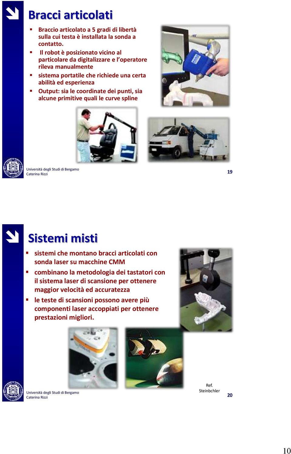 le coordinate dei punti, sia alcune primitive quali le curve spline 19 20 Sistemi misti sistemi che montano bracci articolati con sonda laser su macchine CMM combinano la