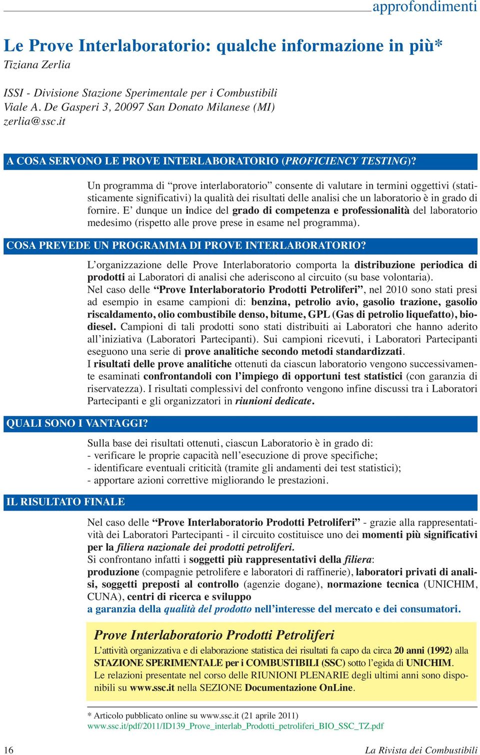 Un programma di prove interlaboratorio consente di valutare in termini oggettivi (statisticamente significativi) la qualità dei risultati delle analisi che un laboratorio è in grado di fornire.