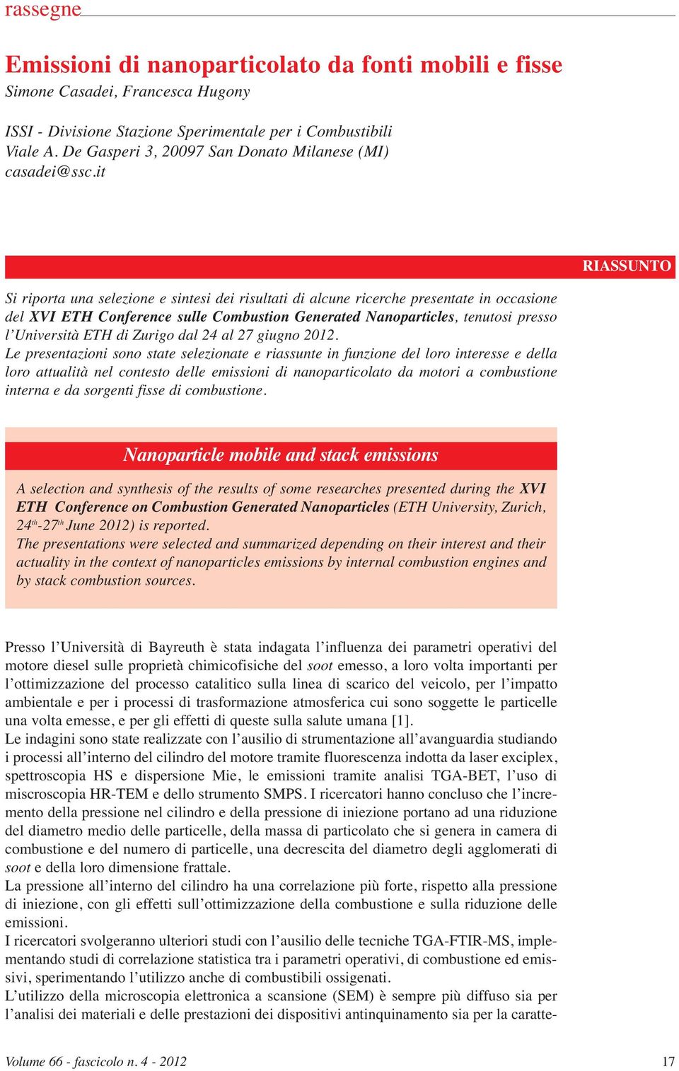 it RIASSUNTO Si riporta una selezione e sintesi dei risultati di alcune ricerche presentate in occasione del XVI ETH Conference sulle Combustion Generated Nanoparticles, tenutosi presso l Università