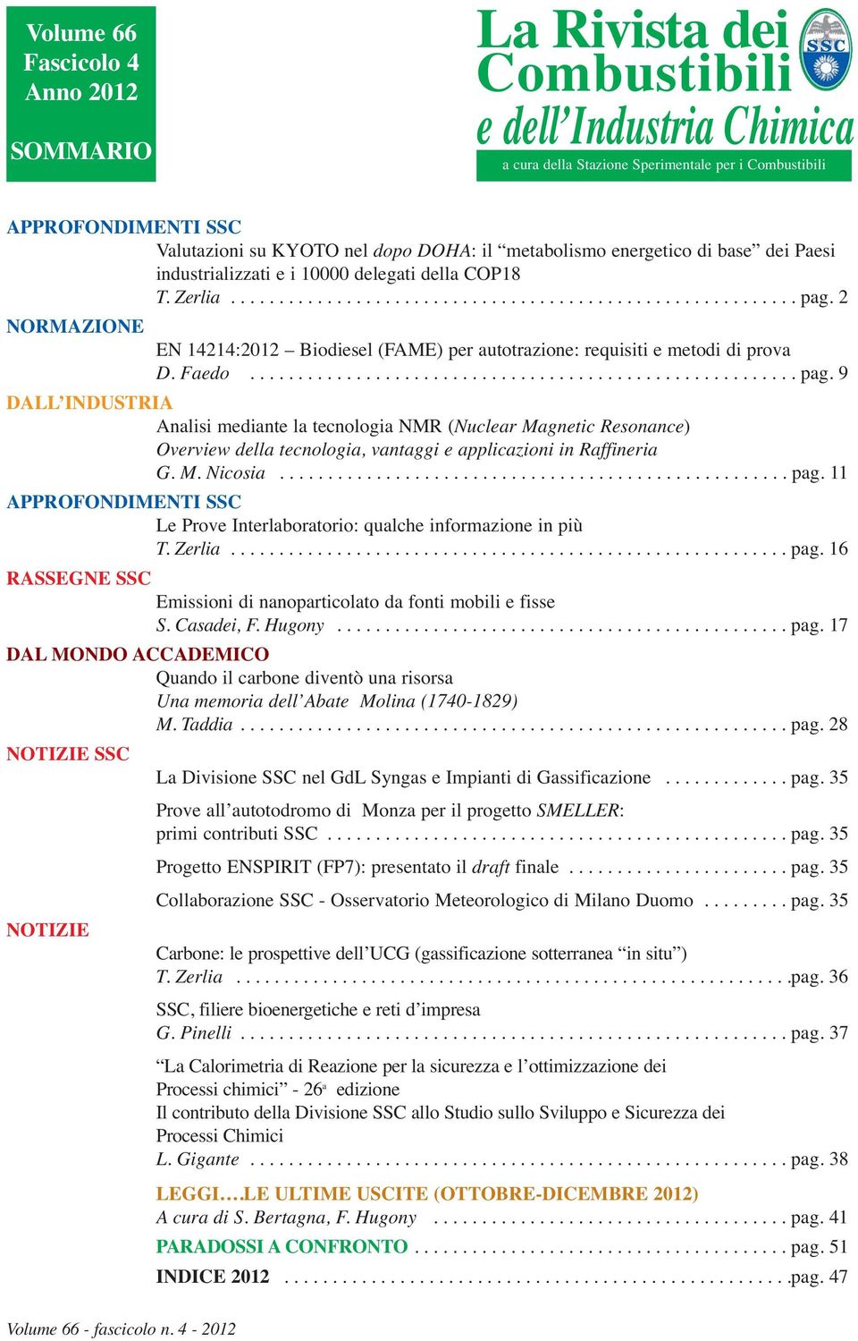 2 NORMAZIONE EN 14214:2012 Biodiesel (FAME) per autotrazione: requisiti e metodi di prova D. Faedo......................................................... pag.