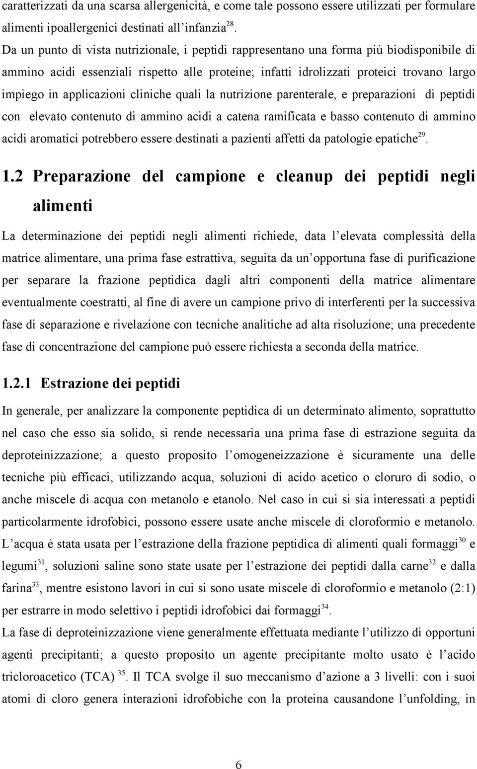 applicazioni cliniche quali la nutrizione parenterale, e preparazioni di peptidi con elevato contenuto di ammino acidi a catena ramificata e basso contenuto di ammino acidi aromatici potrebbero