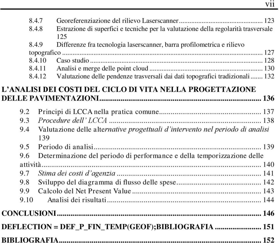 .. 132 L ANALISI DEI COSTI DEL CICLO DI VITA NELLA PROGETTAZIONE DELLE PAVIMENTAZIONI... 136 9.2 Principi di LCCA nella pratica comune... 137 9.3 Procedure dell LCCA... 138 9.