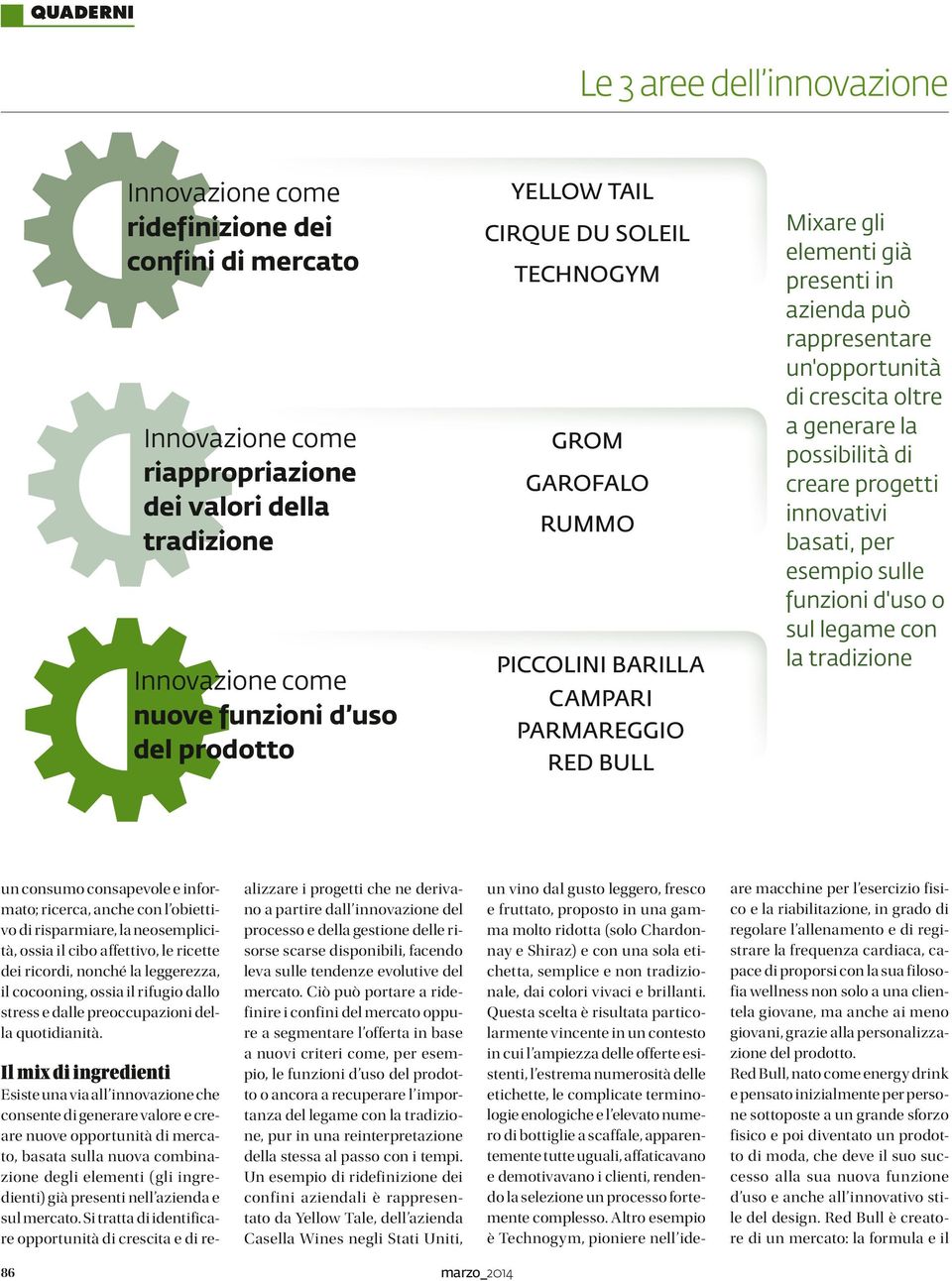 oltre a generare la possibilità di creare progetti innovativi basati, per esempio sulle funzioni d'uso o sul legame con la tradizione un consumo consapevole e informato; ricerca, anche con l