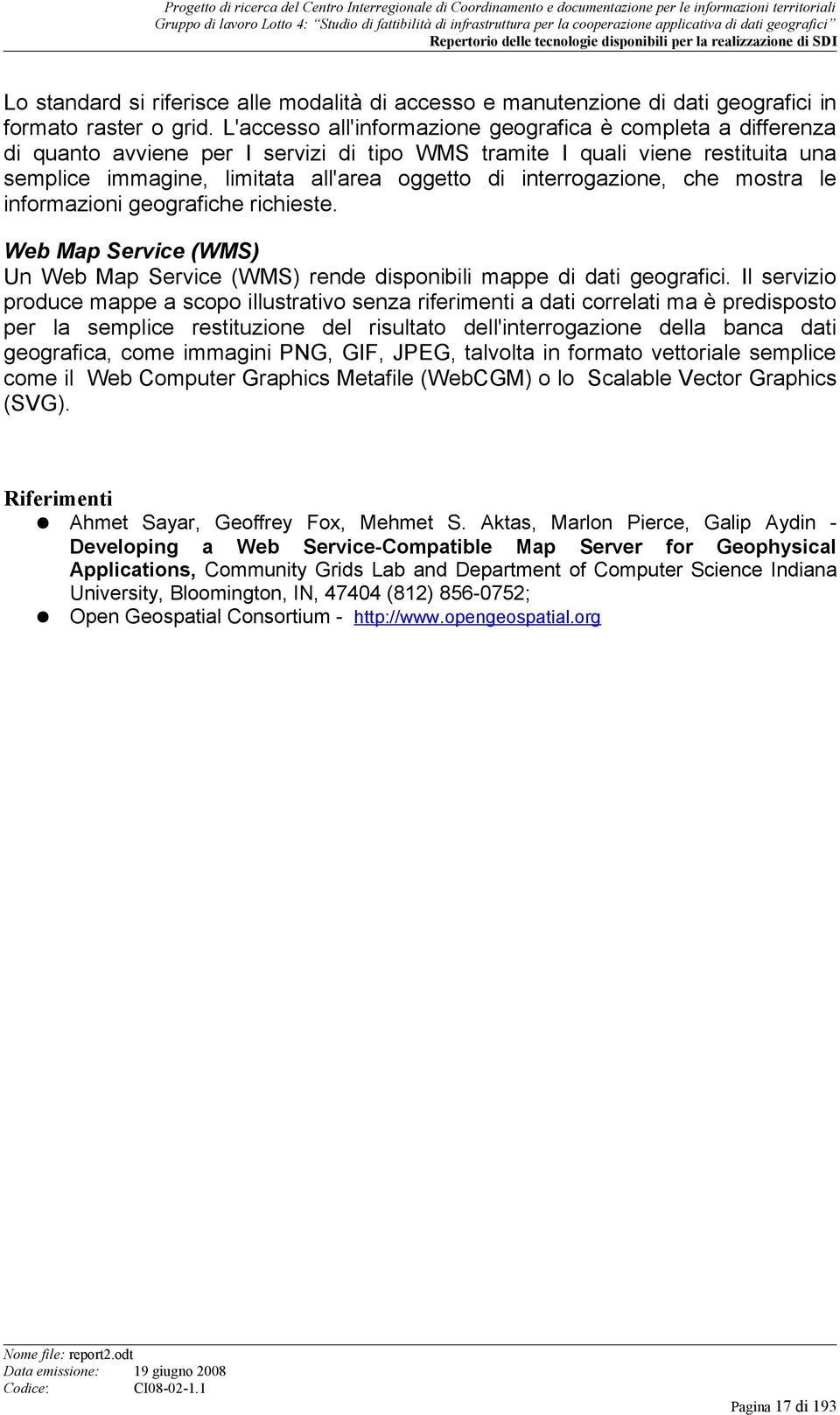 interrogazione, che mostra le informazioni geografiche richieste. Web Map Service (WMS) Un Web Map Service (WMS) rende disponibili mappe di dati geografici.