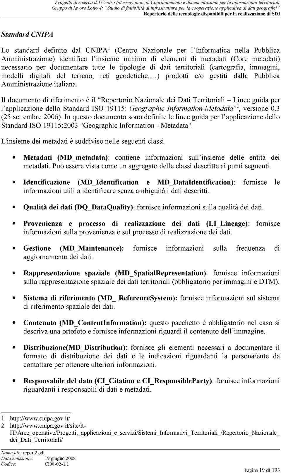 Il documento di riferimento è il Repertorio Nazionale dei Dati Territoriali Linee guida per l applicazione dello Standard ISO 19115: Geographic Information-Metadata 2, versione 0.