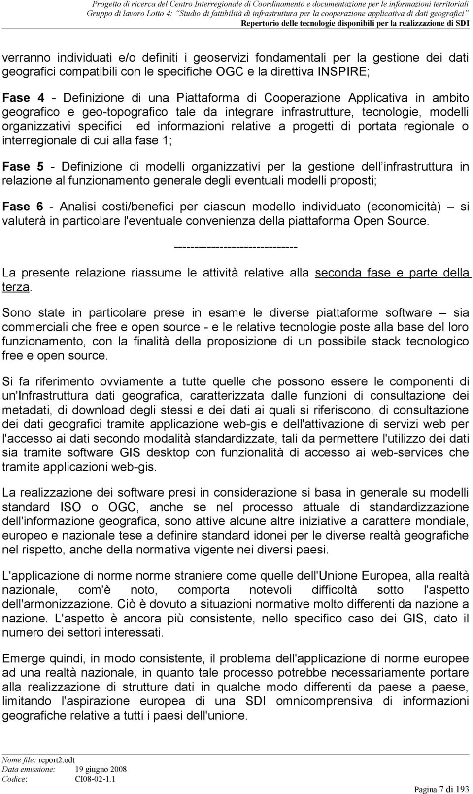 o interregionale di cui alla fase 1; Fase 5 - Definizione di modelli organizzativi per la gestione dell infrastruttura in relazione al funzionamento generale degli eventuali modelli proposti; Fase 6