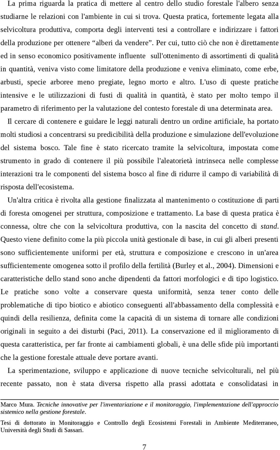 Per cui, tutto ciò che non è direttamente ed in senso economico positivamente influente sull'ottenimento di assortimenti di qualità in quantità, veniva visto come limitatore della produzione e veniva