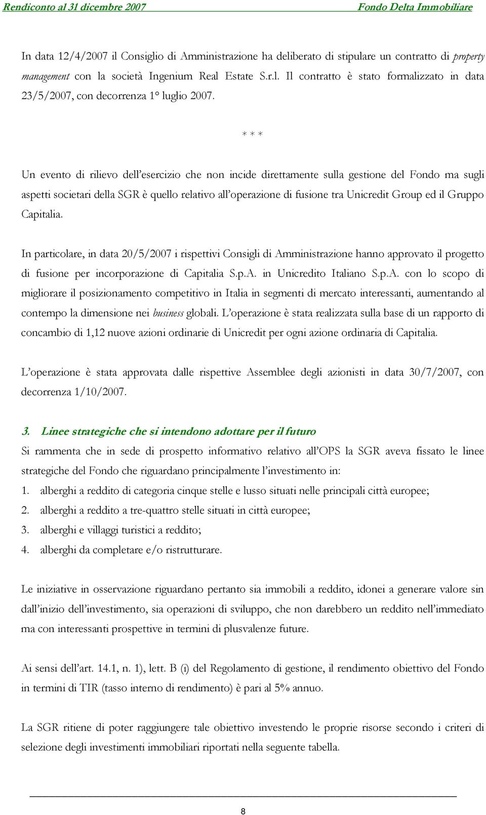 il Gruppo Capitalia. In particolare, in data 20/5/2007 i rispettivi Consigli di Amministrazione hanno approvato il progetto di fusione per incorporazione di Capitalia S.p.A. in Unicredito Italiano S.