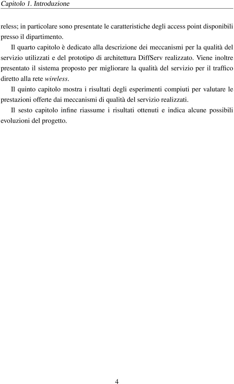 Viene inoltre presentato il sistema proposto per migliorare la qualità del servizio per il traffico diretto alla rete wireless.