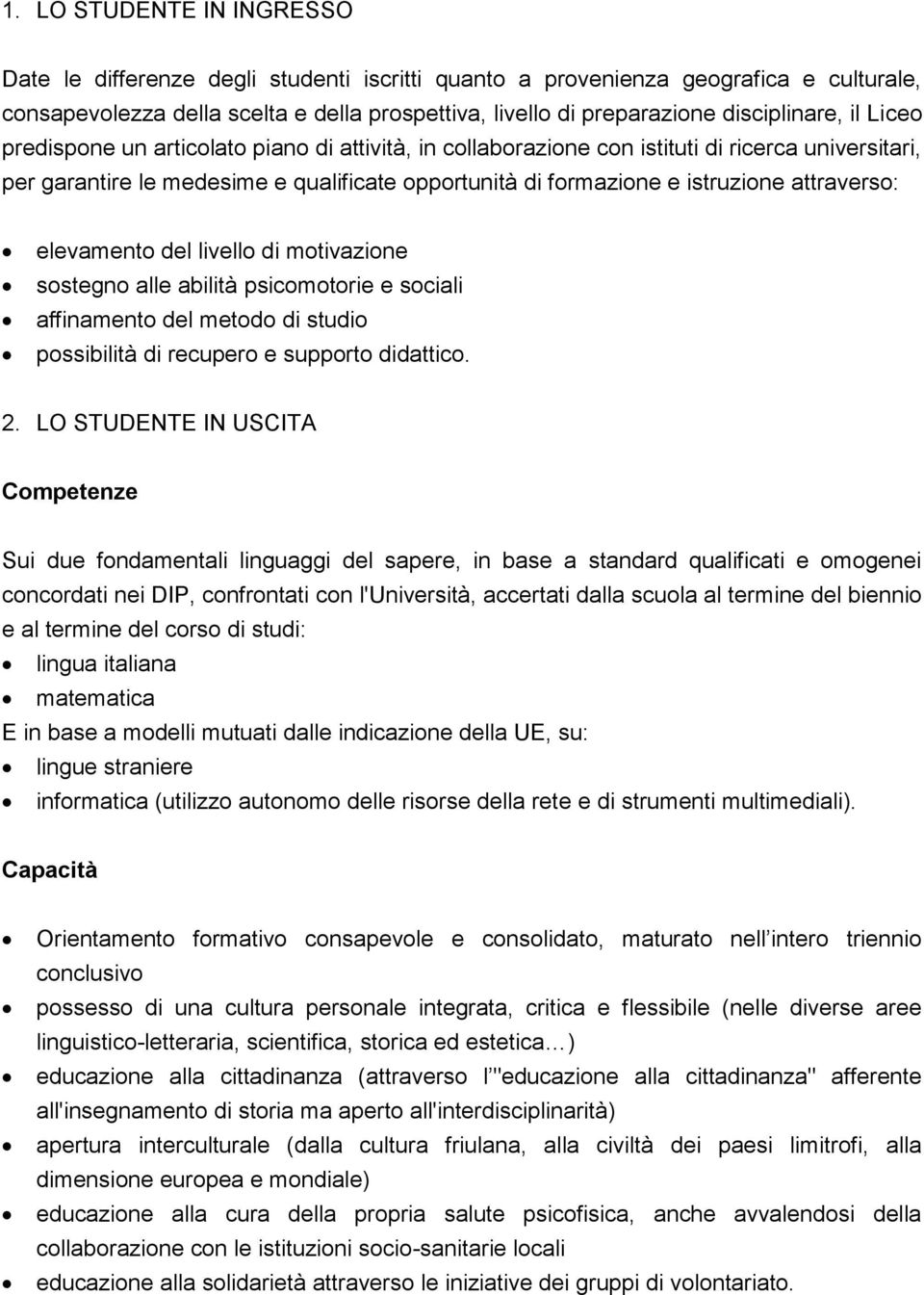 istruzione attraverso: elevamento del livello di motivazione sostegno alle abilità psicomotorie e sociali affinamento del metodo di studio possibilità di recupero e supporto didattico. 2.