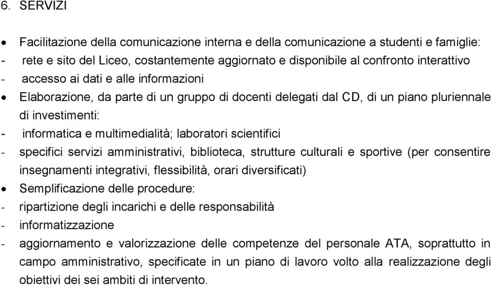 servizi amministrativi, biblioteca, strutture culturali e sportive (per consentire insegnamenti integrativi, flessibilità, orari diversificati) Semplificazione delle procedure: - ripartizione degli