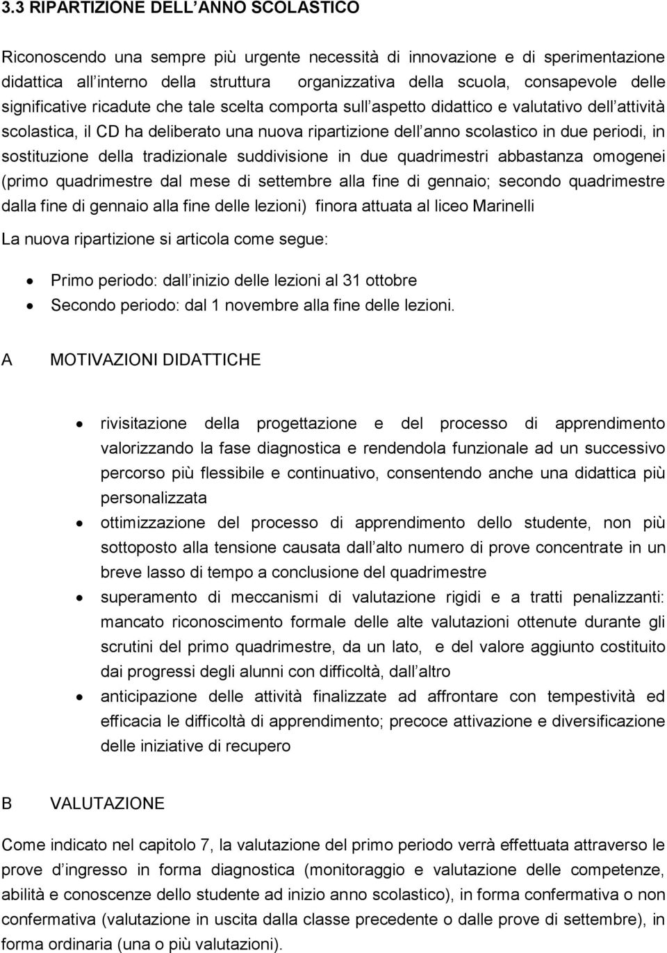 sostituzione della tradizionale suddivisione in due quadrimestri abbastanza omogenei (primo quadrimestre dal mese di settembre alla fine di gennaio; secondo quadrimestre dalla fine di gennaio alla