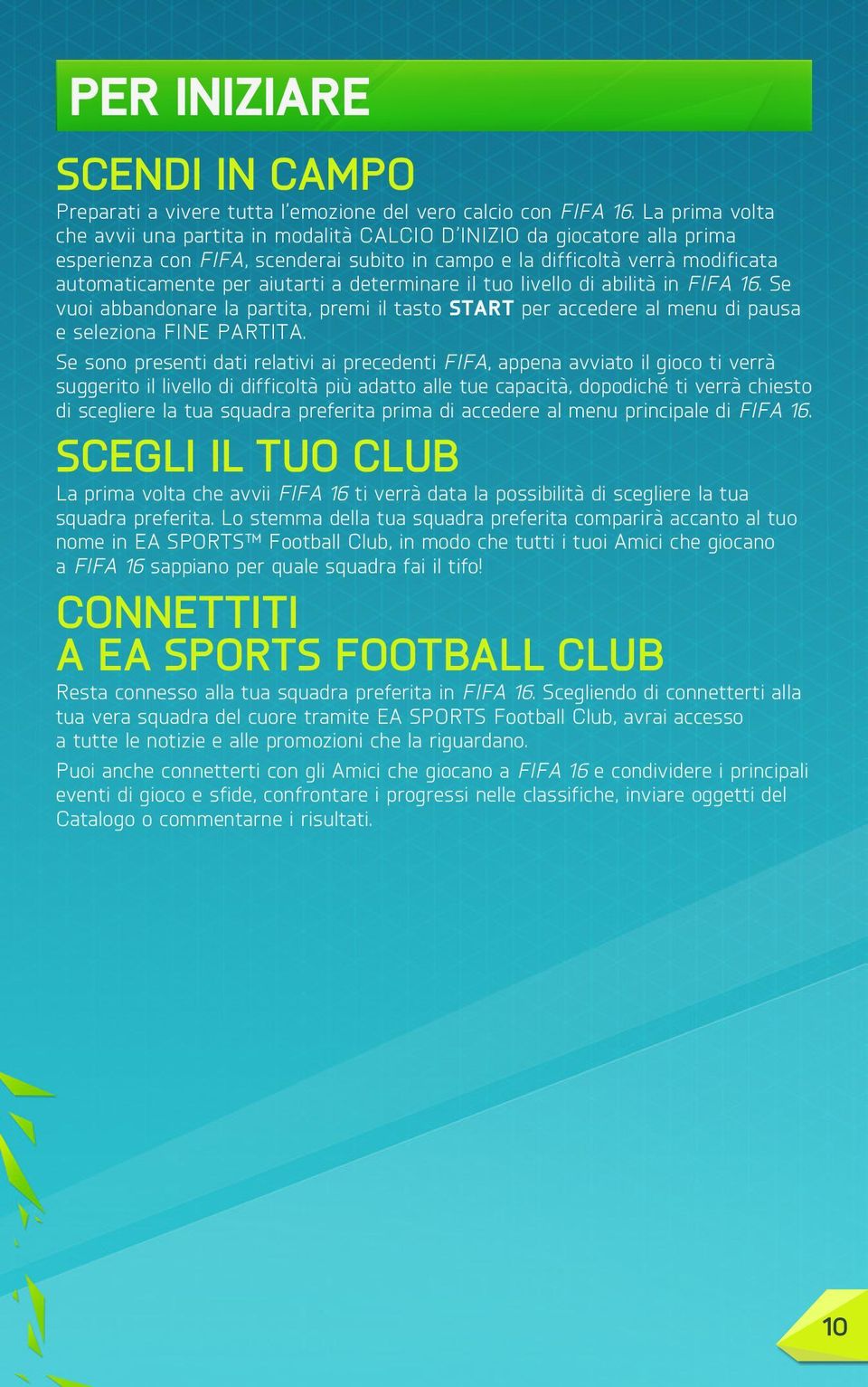 determinare il tuo livello di abilità in FIFA 16. Se vuoi abbandonare la partita, premi il tasto START per accedere al menu di pausa e seleziona FINE PARTITA.