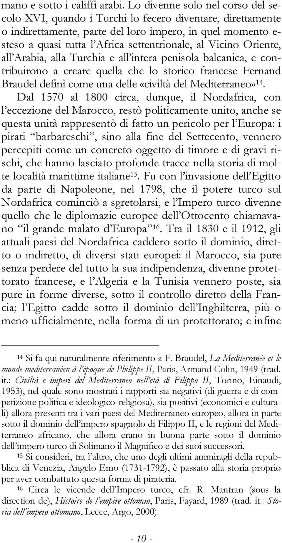 Vicino Oriente, all Arabia, alla Turchia e all intera penisola balcanica, e contribuirono a creare quella che lo storico francese Fernand Braudel definì come una delle «civiltà del Mediterraneo» 14.