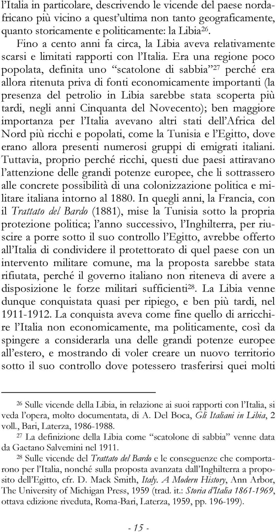 Era una regione poco popolata, definita uno scatolone di sabbia 27 perché era allora ritenuta priva di fonti economicamente importanti (la presenza del petrolio in Libia sarebbe stata scoperta più