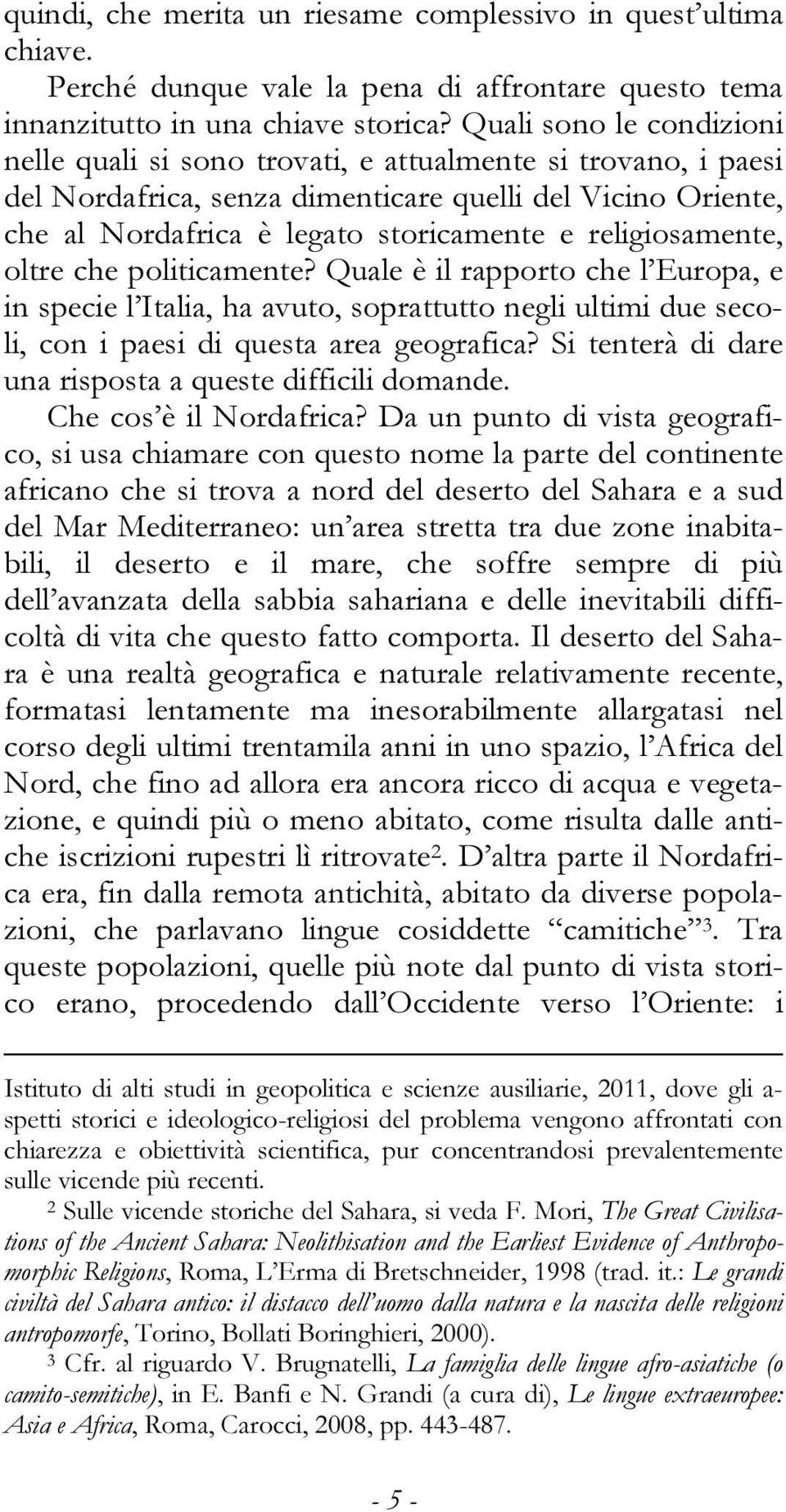 religiosamente, oltre che politicamente? Quale è il rapporto che l Europa, e in specie l Italia, ha avuto, soprattutto negli ultimi due secoli, con i paesi di questa area geografica?