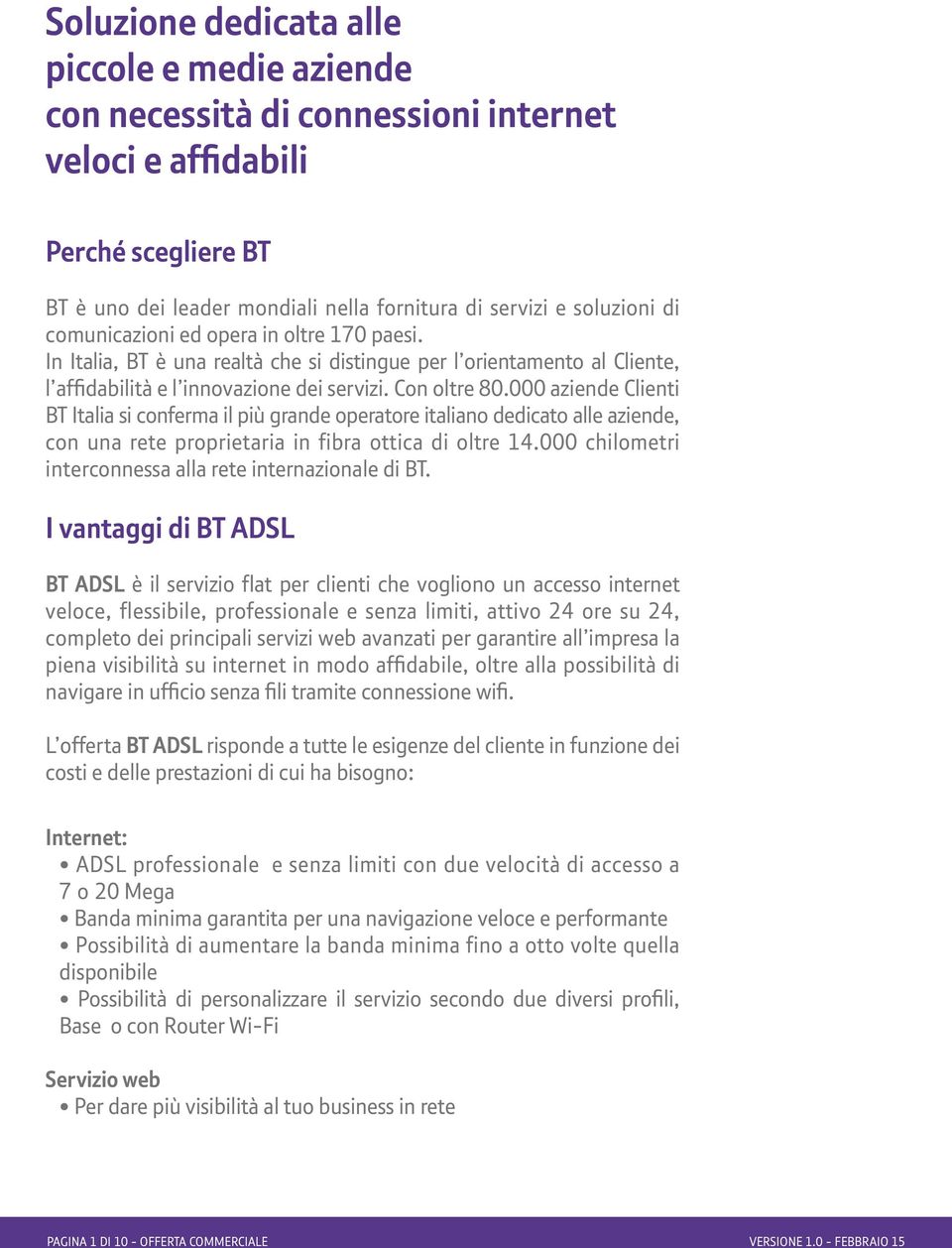 000 aziende Clienti BT Italia si conferma il più grande operatore italiano dedicato alle aziende, con una rete proprietaria in fibra ottica di oltre 14.