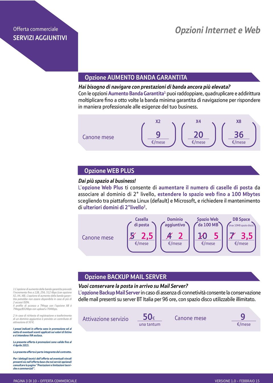 rispondere in maniera professionale alle esigenze del tuo business. 1 L opzione di aumento della banda garantita prevede l incremento fino a 128, 256, 512 Kbps (con opzione X2, X4, X8).