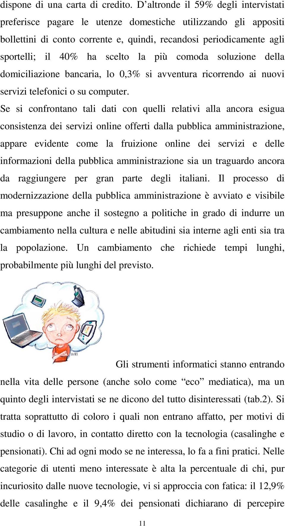 la più comoda soluzione della domiciliazione bancaria, lo 0,3% si avventura ricorrendo ai nuovi servizi telefonici o su computer.