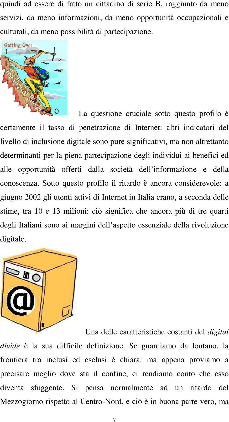 determinanti per la piena partecipazione degli individui ai benefici ed alle opportunità offerti dalla società dell informazione e della conoscenza.