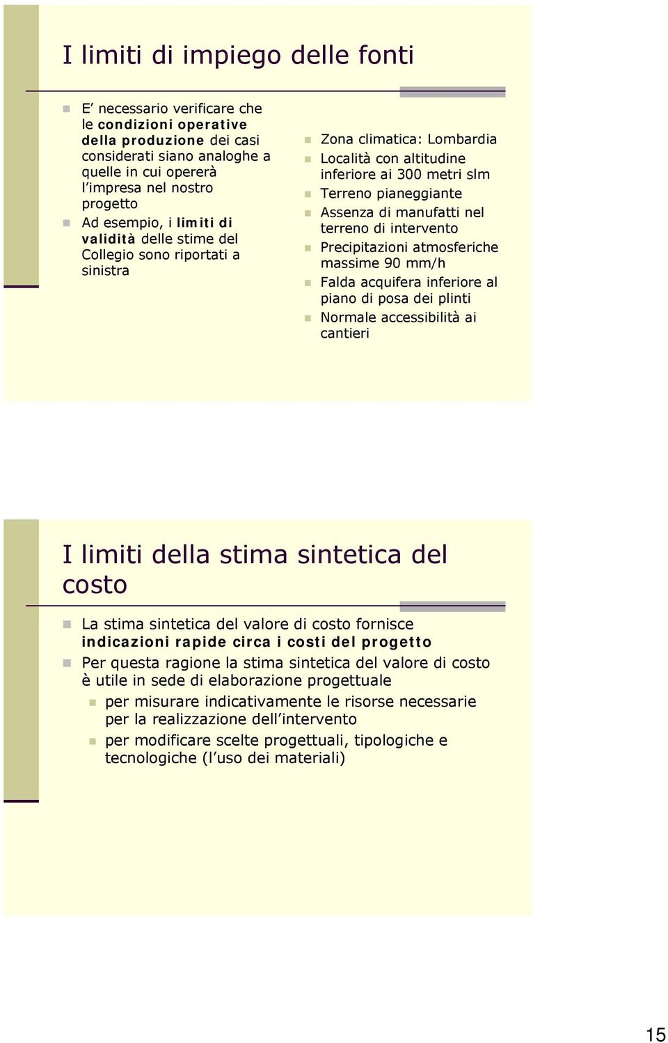 nel terreno di intervento Precipitazioni atmosferiche massime 90 mm/h Falda acquifera inferiore al piano di posa dei plinti Normale accessibilità ai cantieri I limiti della stima sintetica del costo